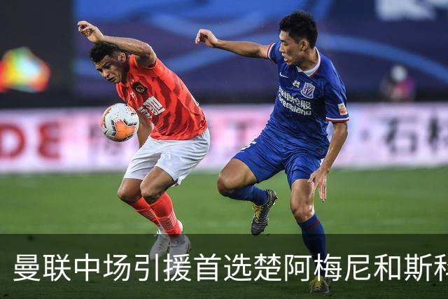 曼联中场引援首选楚阿梅尼和斯科特 与热刺抢荷兰边锋