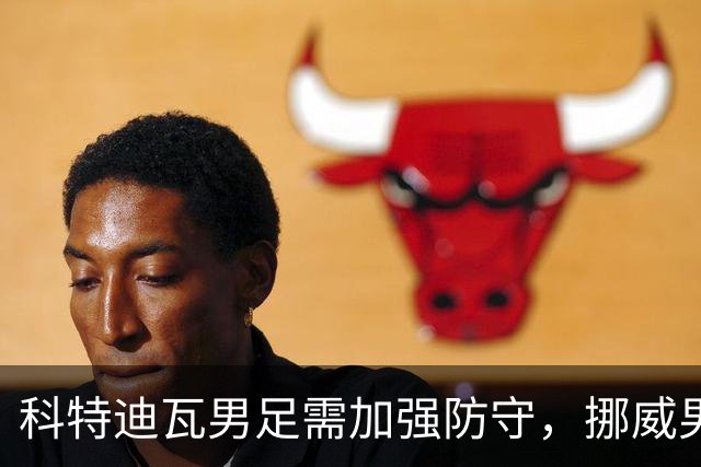 科特迪瓦男足需加强防守，挪威男足期待哈兰德继续发力！